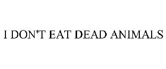I DON'T EAT DEAD ANIMALS