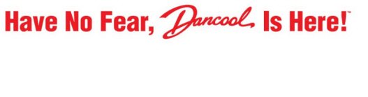 HAVE NO FEAR, DANCOOL IS HERE!