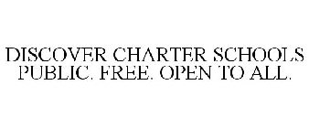 DISCOVER CHARTER SCHOOLS PUBLIC. FREE. OPEN TO ALL.