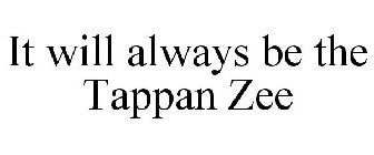IT WILL ALWAYS BE THE TAPPAN ZEE
