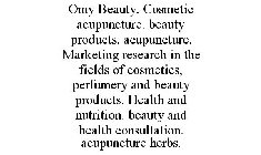 OMY BEAUTY. COSMETIC ACUPUNCTURE. BEAUTY PRODUCTS. ACUPUNCTURE. MARKETING RESEARCH IN THE FIELDS OF COSMETICS, PERFUMERY AND BEAUTY PRODUCTS. HEALTH AND NUTRITION. BEAUTY AND HEALTH CONSULTATION. ACUP