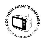 NOT YOUR MAMA'S BASEMENT GAMER LOUNGE