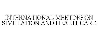 INTERNATIONAL MEETING ON SIMULATION AND HEALTHCARE