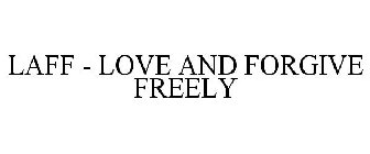 LAFF - LOVE AND FORGIVE FREELY