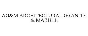 AG&M ARCHITECTURAL GRANITE & MARBLE