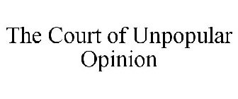THE COURT OF UNPOPULAR OPINION