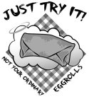 JUST TRY IT! NOT YOUR ORDINARY EGGROLLS