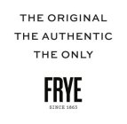 THE ORIGINAL THE AUTHENTIC THE ONLY FRYE SINCE 1863