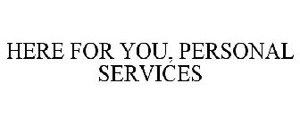 HERE FOR YOU PERSONAL SERVICES