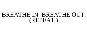BREATHE IN. BREATHE OUT. (REPEAT.)
