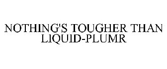 NOTHING'S TOUGHER THAN LIQUID-PLUMR