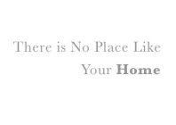 THERE IS NO PLACE LIKE YOUR HOME