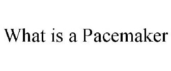 WHAT IS A PACEMAKER