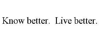 KNOW BETTER. LIVE BETTER.