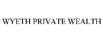 WYETH PRIVATE WEALTH