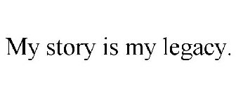 MY STORY IS MY LEGACY.