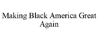 MAKING BLACK AMERICA GREAT AGAIN