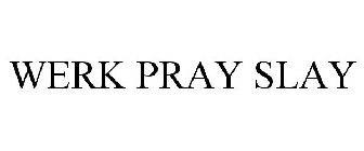 WERK PRAY SLAY