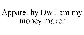 APPAREL BY DW I AM MY MONEY MAKER