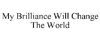 MY BRILLIANCE WILL CHANGE THE WORLD