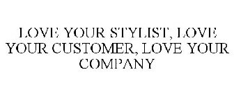 LOVE YOUR STYLIST, LOVE YOUR CUSTOMER, LOVE YOUR COMPANY