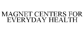 MAGNET CENTERS FOR EVERYDAY HEALTH