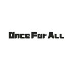 ONCE FOR ALL