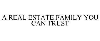 A REAL ESTATE FAMILY YOU CAN TRUST