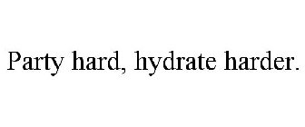 PARTY HARD, HYDRATE HARDER.