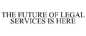 THE FUTURE OF LEGAL SERVICES IS HERE