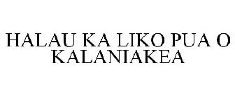 HALAU KA LIKO PUA O KALANIAKEA