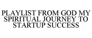 PLAYLIST FROM GOD MY SPIRITUAL JOURNEY TO STARTUP SUCCESS