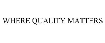 WHERE QUALITY MATTERS