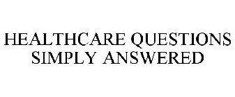 HEALTHCARE QUESTIONS SIMPLY ANSWERED