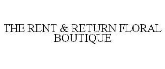 THE RENT & RETURN FLORAL BOUTIQUE