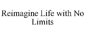 REIMAGINE LIFE WITH NO LIMITS
