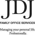JDJ FAMILY OFFICE SERVICES: MANAGING YOUR PERSONAL LIFE. PROFESSIONALLY.