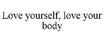 LOVE YOURSELF, LOVE YOUR BODY