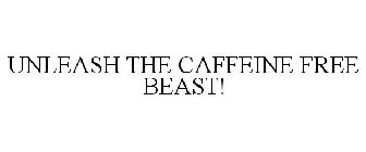 UNLEASH THE CAFFEINE FREE BEAST!