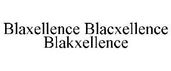 BLAXELLENCE BLACXELLENCE BLAKXELLENCE