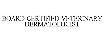 BOARD-CERTIFIED VETERINARY DERMATOLOGIST