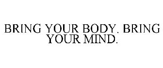 BRING YOUR BODY. BRING YOUR MIND.