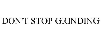 DON'T STOP GRINDING