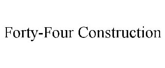 FORTY-FOUR CONSTRUCTION