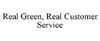 REAL GREEN, REAL CUSTOMER SERVICE