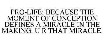 PRO-LIFE: BECAUSE THE MOMENT OF CONCEPTION DEFINES A MIRACLE IN THE MAKING. U R THAT MIRACLE.