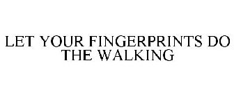 LET YOUR FINGERPRINTS DO THE WALKING
