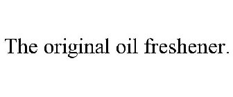 THE ORIGINAL OIL FRESHENER.