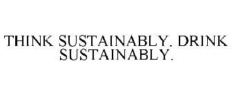 THINK SUSTAINABLY. DRINK SUSTAINABLY.