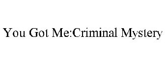 YOU GOT ME:CRIMINAL MYSTERY